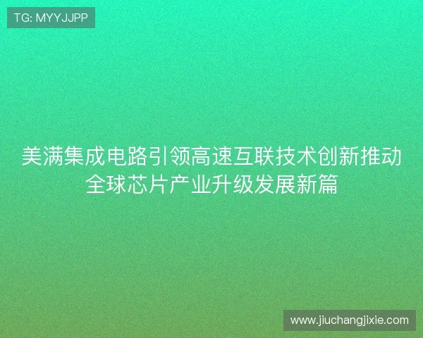 美满集成电路引领高速互联技术创新推动全球芯片产业升级发展新篇